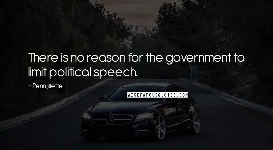 Penn Jillette Quotes: There is no reason for the government to limit political speech.