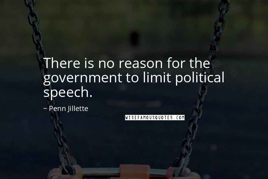 Penn Jillette Quotes: There is no reason for the government to limit political speech.