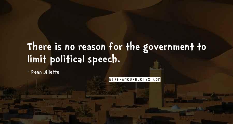 Penn Jillette Quotes: There is no reason for the government to limit political speech.