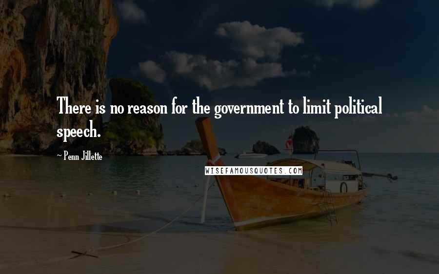 Penn Jillette Quotes: There is no reason for the government to limit political speech.