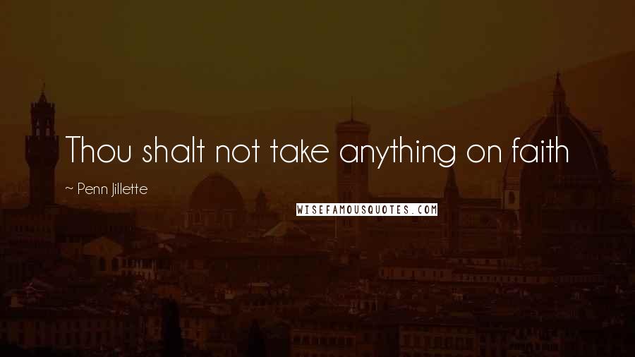 Penn Jillette Quotes: Thou shalt not take anything on faith