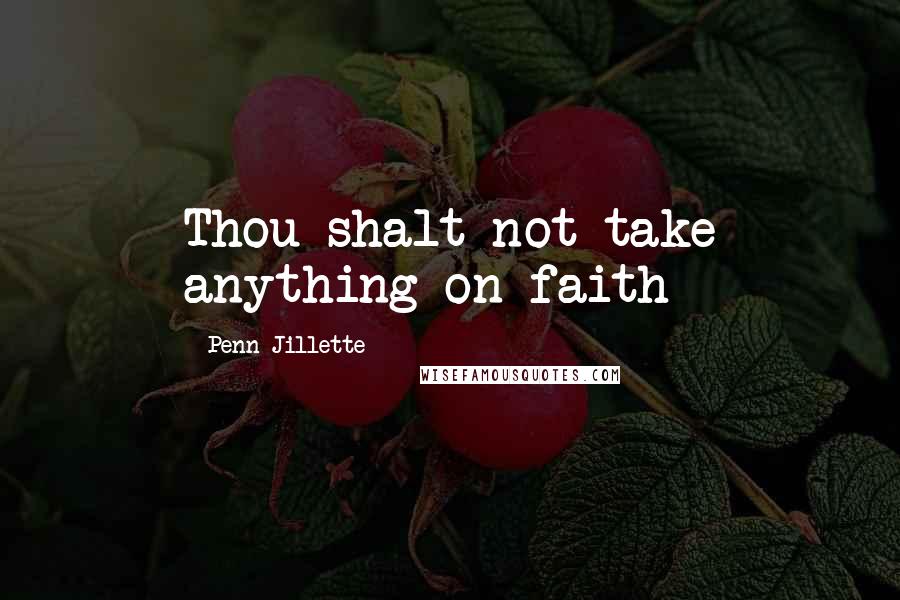 Penn Jillette Quotes: Thou shalt not take anything on faith