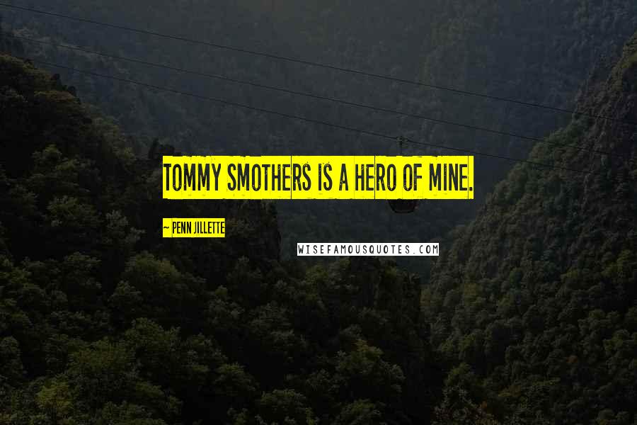 Penn Jillette Quotes: Tommy Smothers is a hero of mine.