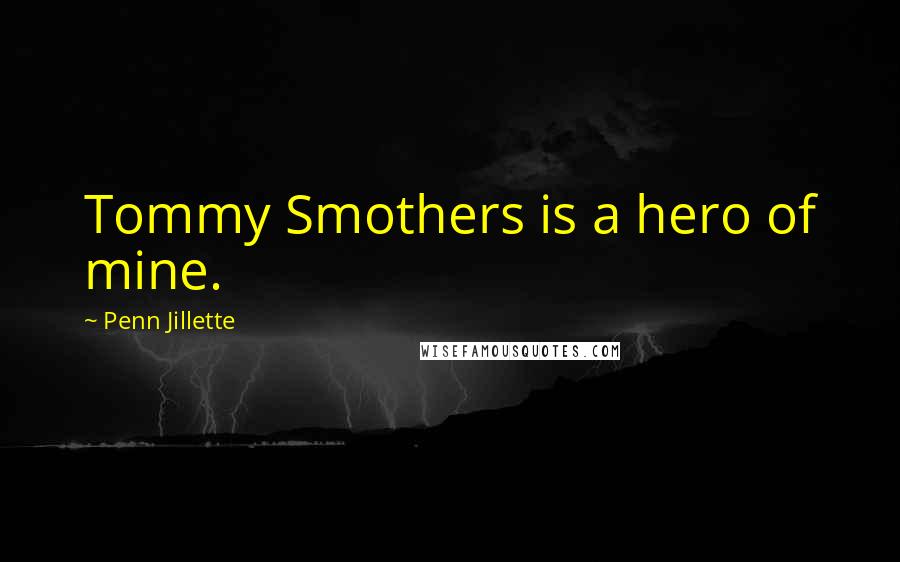 Penn Jillette Quotes: Tommy Smothers is a hero of mine.