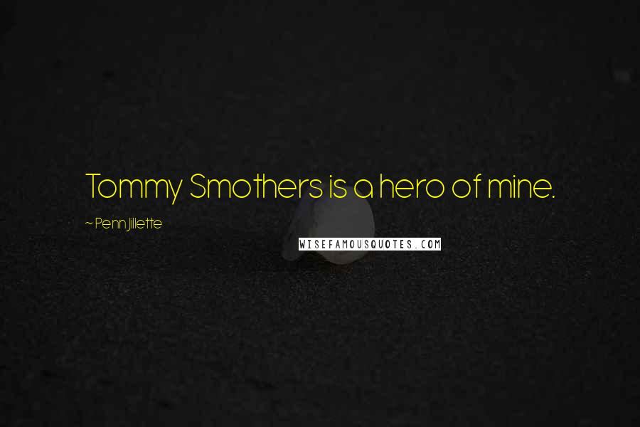 Penn Jillette Quotes: Tommy Smothers is a hero of mine.