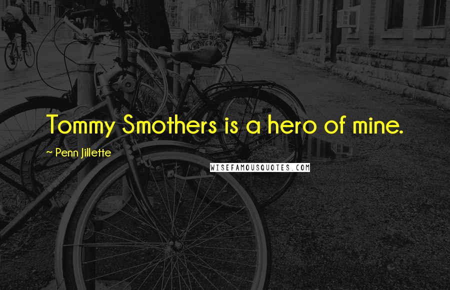 Penn Jillette Quotes: Tommy Smothers is a hero of mine.