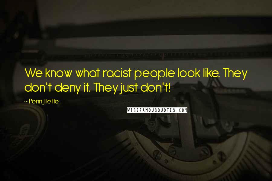 Penn Jillette Quotes: We know what racist people look like. They don't deny it. They just don't!