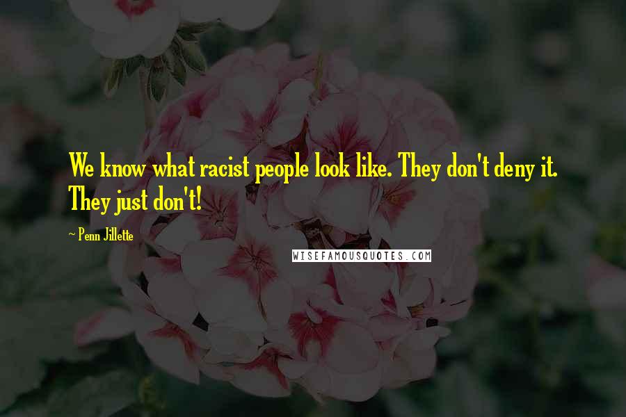 Penn Jillette Quotes: We know what racist people look like. They don't deny it. They just don't!