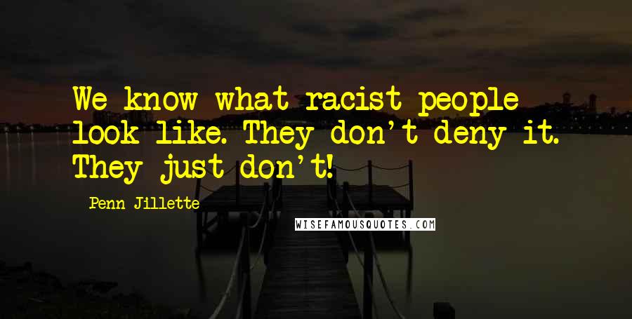 Penn Jillette Quotes: We know what racist people look like. They don't deny it. They just don't!