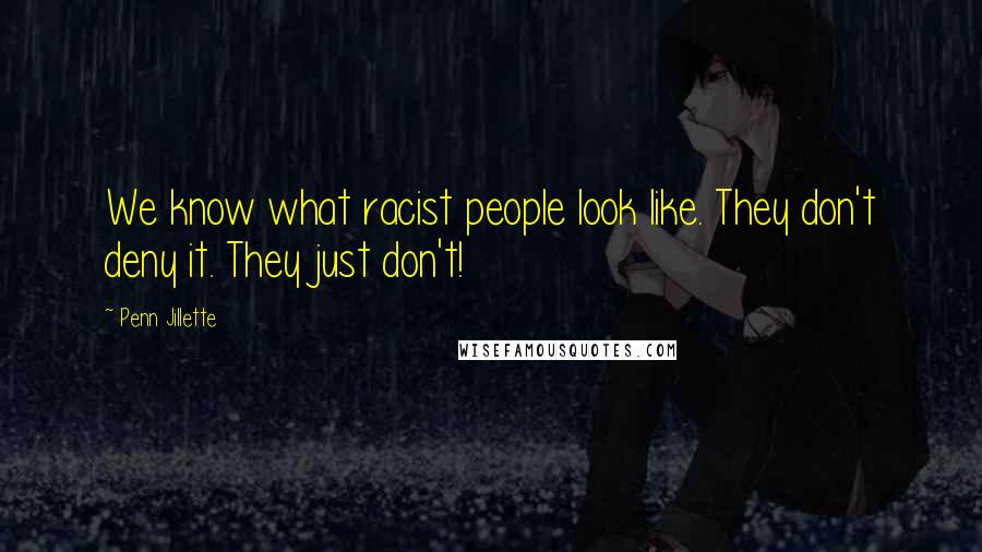 Penn Jillette Quotes: We know what racist people look like. They don't deny it. They just don't!