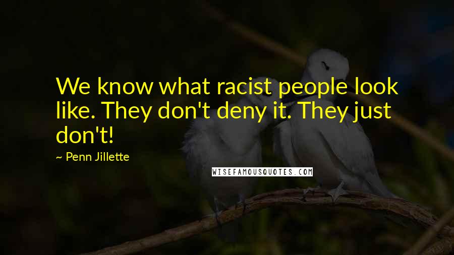 Penn Jillette Quotes: We know what racist people look like. They don't deny it. They just don't!