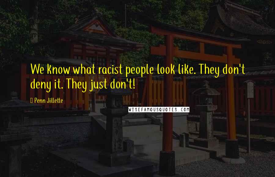 Penn Jillette Quotes: We know what racist people look like. They don't deny it. They just don't!