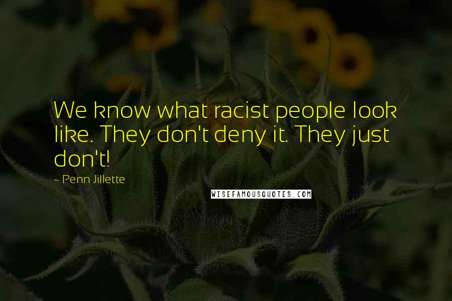 Penn Jillette Quotes: We know what racist people look like. They don't deny it. They just don't!