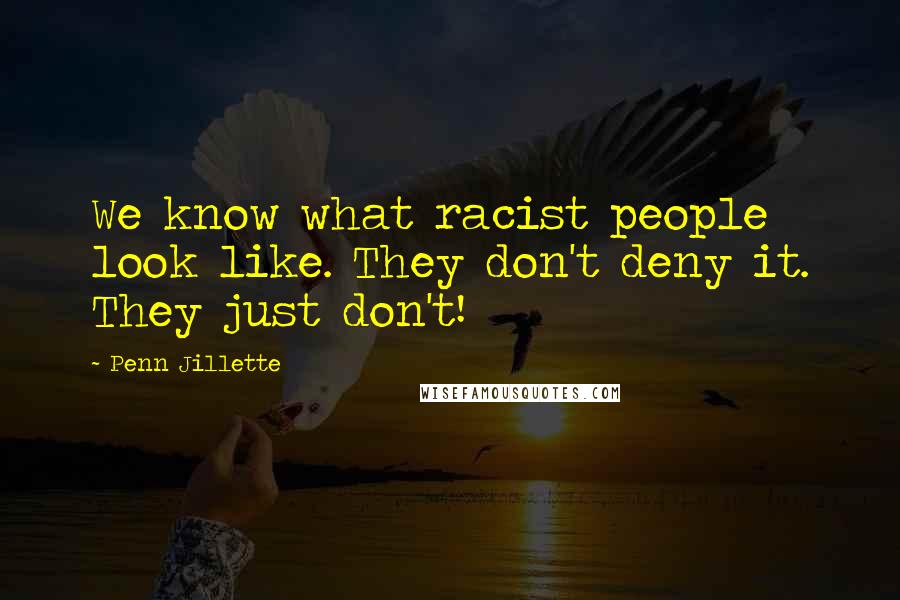Penn Jillette Quotes: We know what racist people look like. They don't deny it. They just don't!