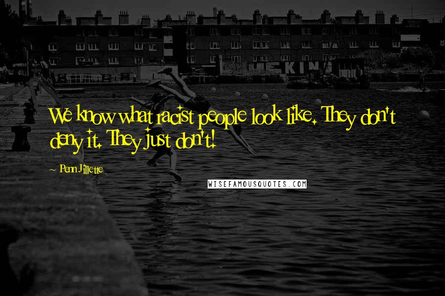 Penn Jillette Quotes: We know what racist people look like. They don't deny it. They just don't!