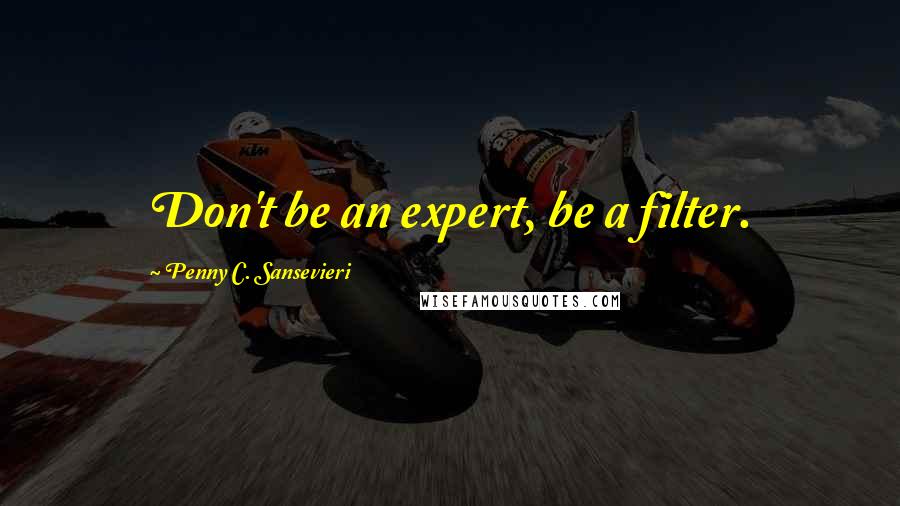 Penny C. Sansevieri Quotes: Don't be an expert, be a filter.