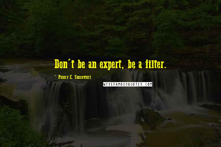 Penny C. Sansevieri Quotes: Don't be an expert, be a filter.