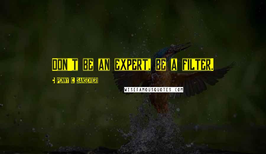 Penny C. Sansevieri Quotes: Don't be an expert, be a filter.