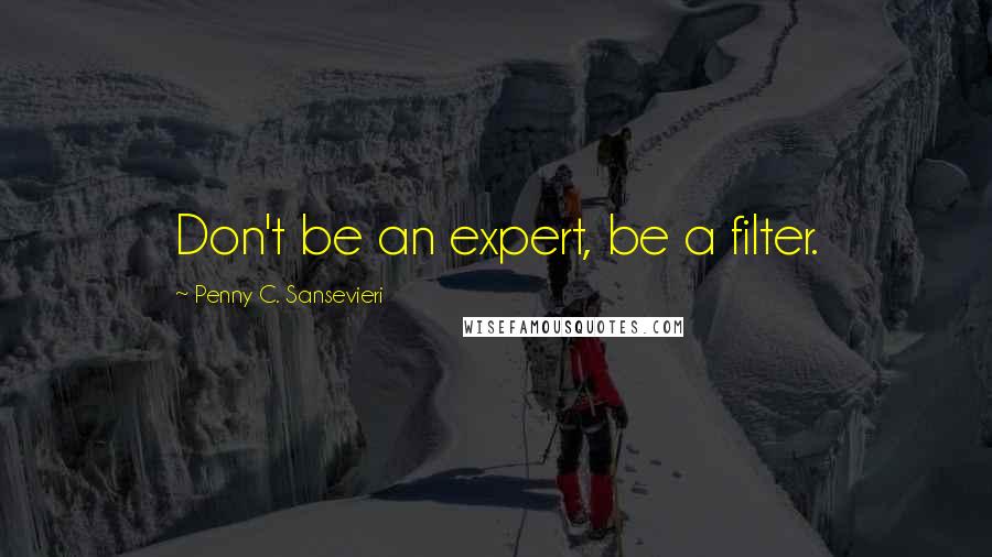 Penny C. Sansevieri Quotes: Don't be an expert, be a filter.