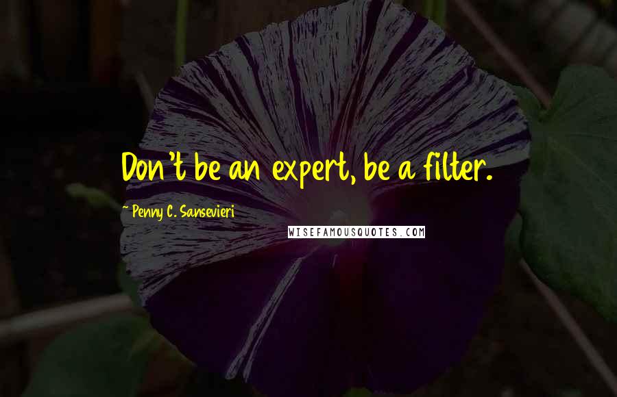 Penny C. Sansevieri Quotes: Don't be an expert, be a filter.