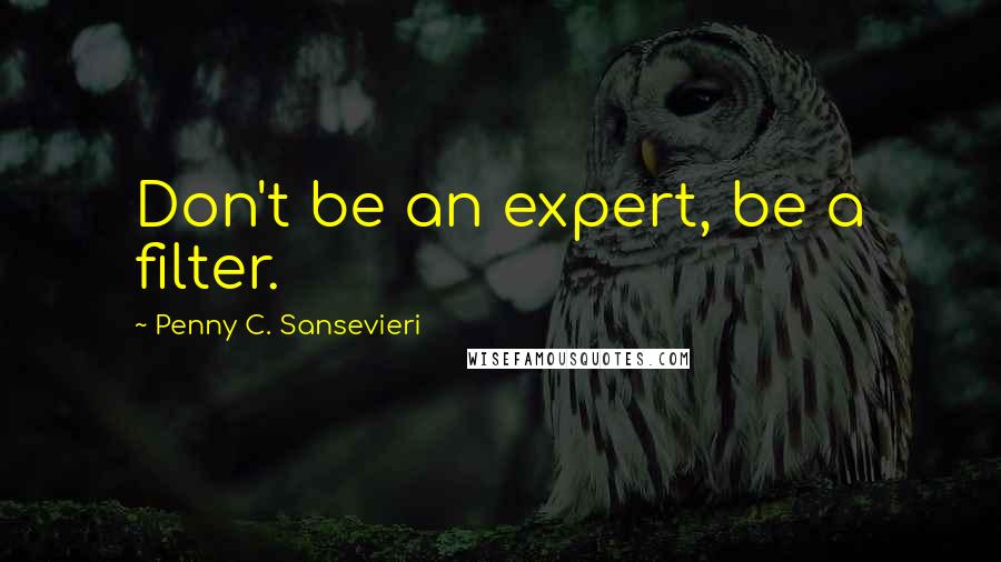 Penny C. Sansevieri Quotes: Don't be an expert, be a filter.