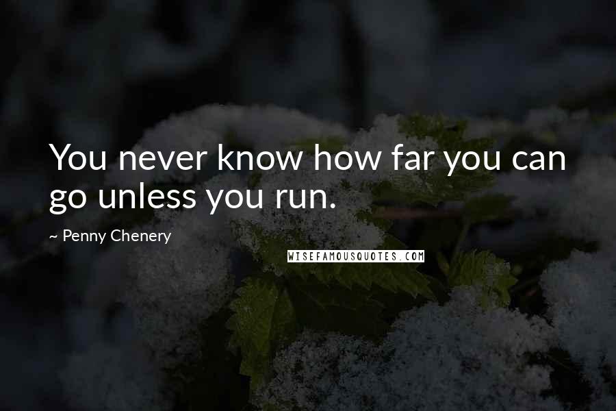 Penny Chenery Quotes: You never know how far you can go unless you run.