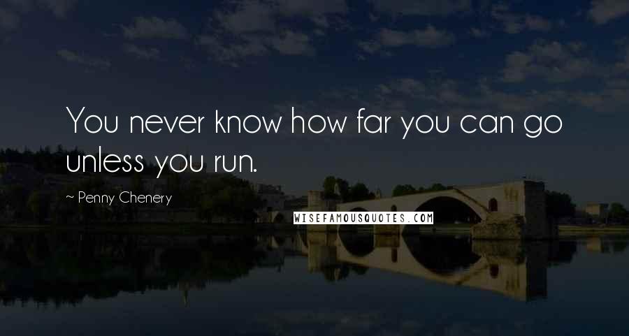 Penny Chenery Quotes: You never know how far you can go unless you run.