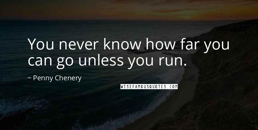 Penny Chenery Quotes: You never know how far you can go unless you run.