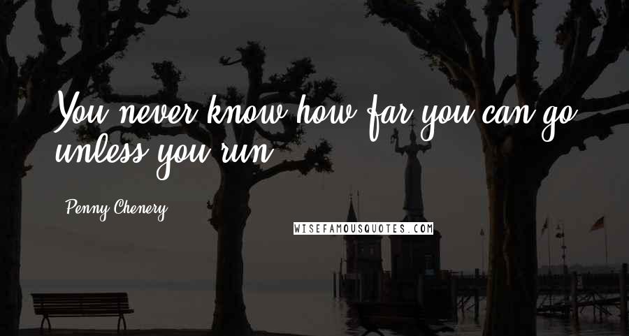 Penny Chenery Quotes: You never know how far you can go unless you run.