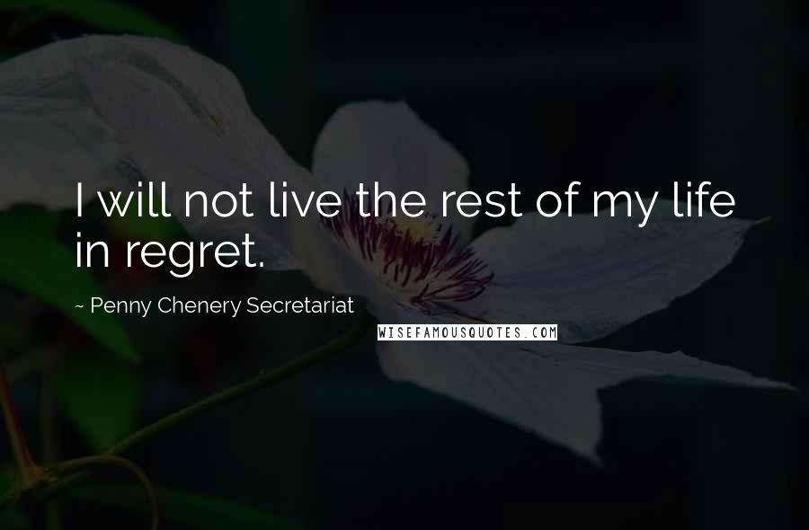 Penny Chenery Secretariat Quotes: I will not live the rest of my life in regret.