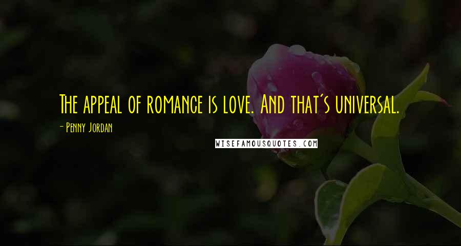 Penny Jordan Quotes: The appeal of romance is love. And that's universal.
