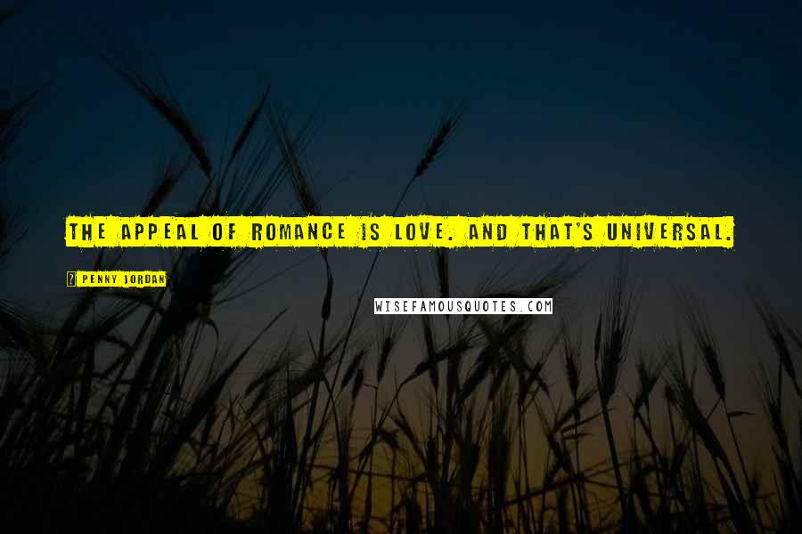 Penny Jordan Quotes: The appeal of romance is love. And that's universal.