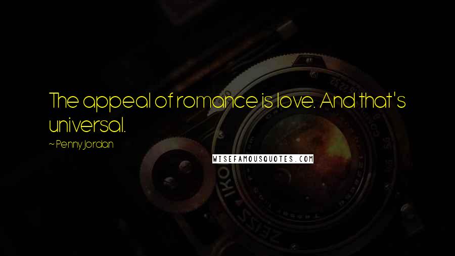 Penny Jordan Quotes: The appeal of romance is love. And that's universal.