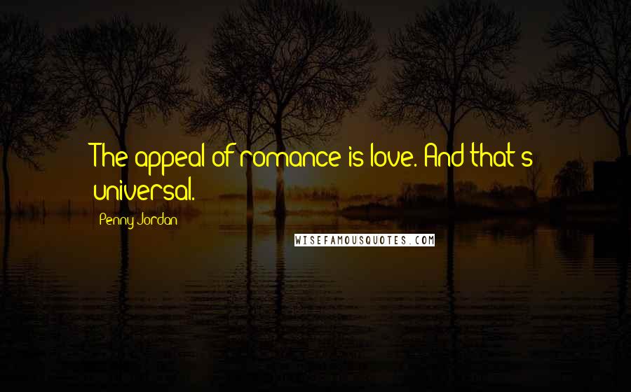 Penny Jordan Quotes: The appeal of romance is love. And that's universal.