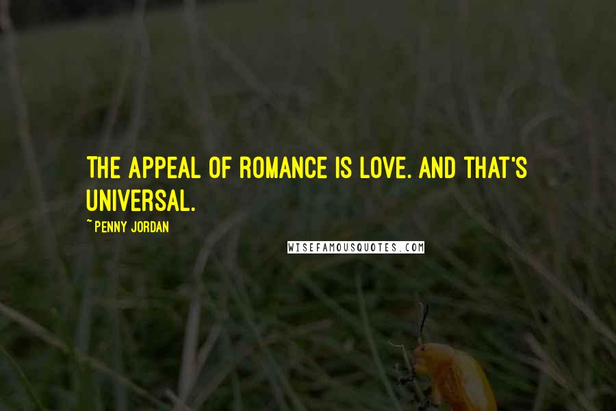 Penny Jordan Quotes: The appeal of romance is love. And that's universal.