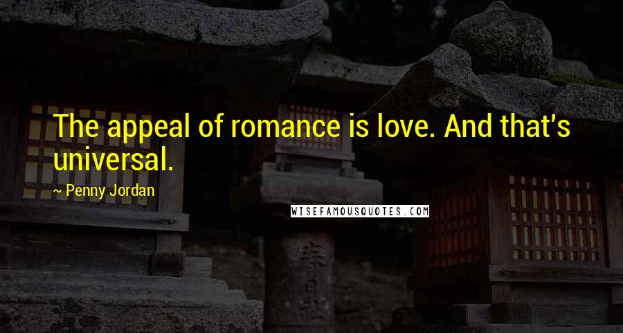 Penny Jordan Quotes: The appeal of romance is love. And that's universal.