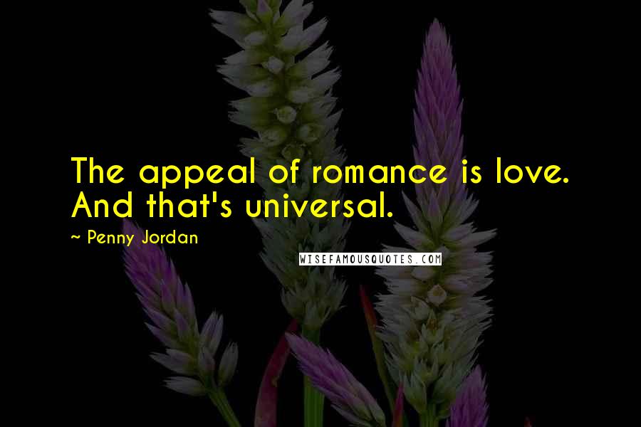 Penny Jordan Quotes: The appeal of romance is love. And that's universal.