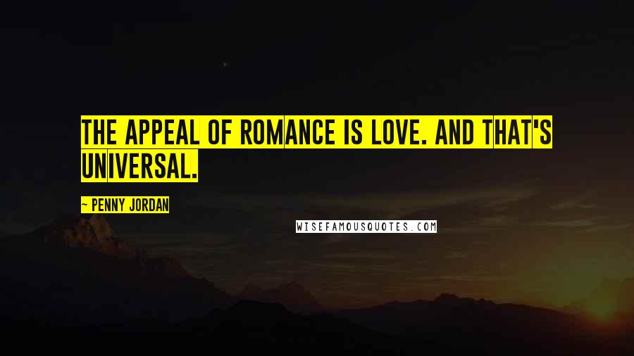 Penny Jordan Quotes: The appeal of romance is love. And that's universal.