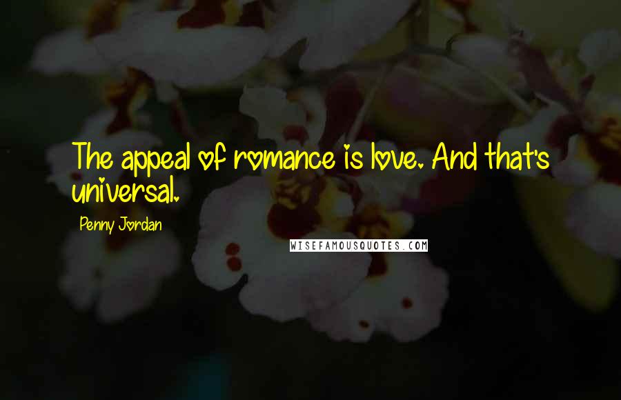 Penny Jordan Quotes: The appeal of romance is love. And that's universal.
