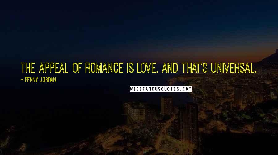 Penny Jordan Quotes: The appeal of romance is love. And that's universal.
