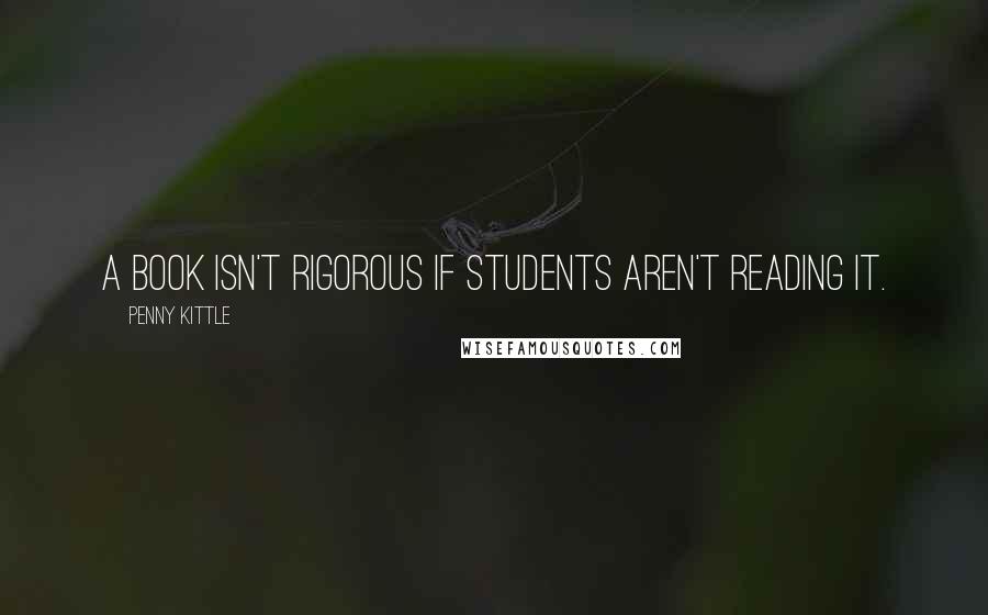 Penny Kittle Quotes: A book isn't rigorous if students aren't reading it.