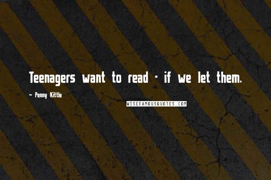 Penny Kittle Quotes: Teenagers want to read - if we let them.