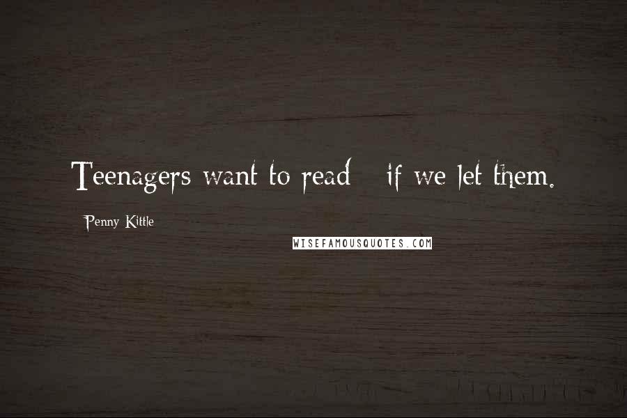 Penny Kittle Quotes: Teenagers want to read - if we let them.