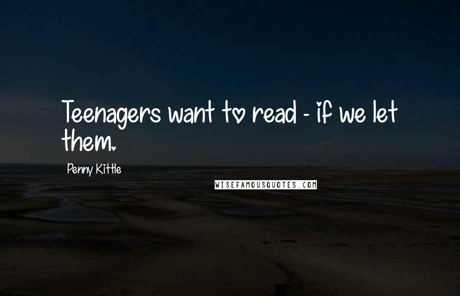 Penny Kittle Quotes: Teenagers want to read - if we let them.