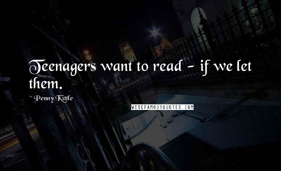 Penny Kittle Quotes: Teenagers want to read - if we let them.