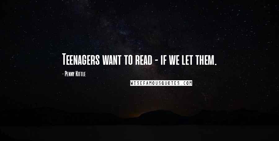 Penny Kittle Quotes: Teenagers want to read - if we let them.