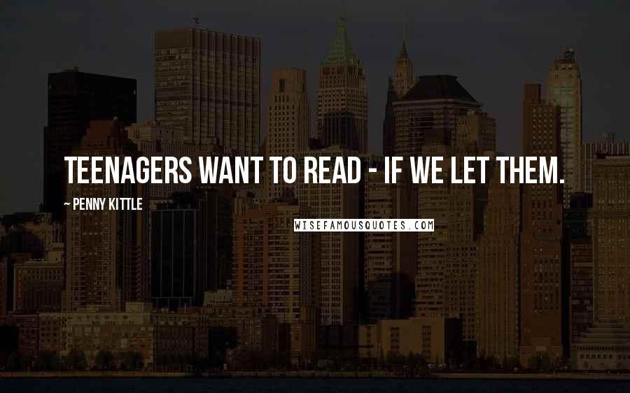 Penny Kittle Quotes: Teenagers want to read - if we let them.