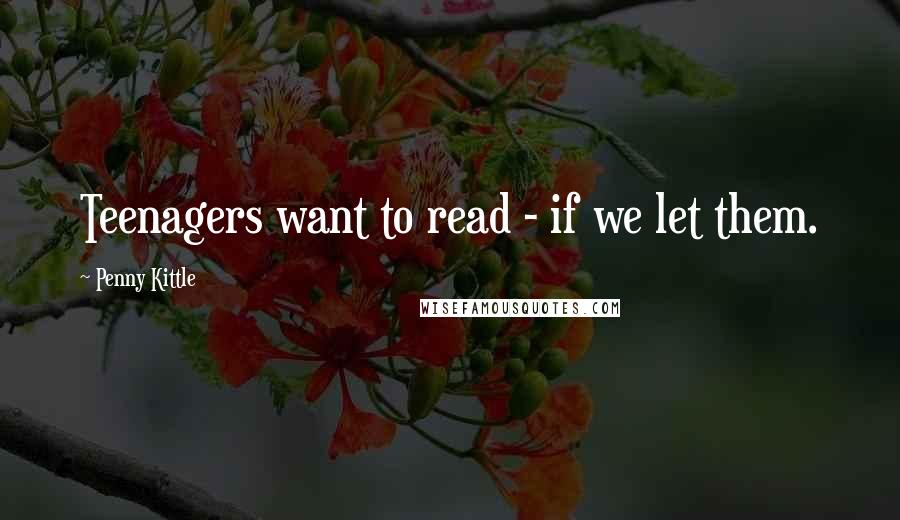 Penny Kittle Quotes: Teenagers want to read - if we let them.