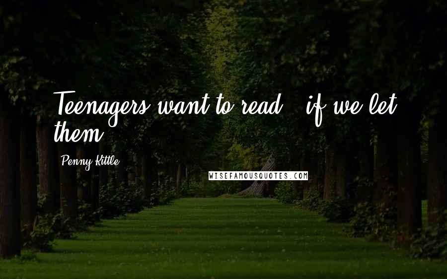 Penny Kittle Quotes: Teenagers want to read - if we let them.