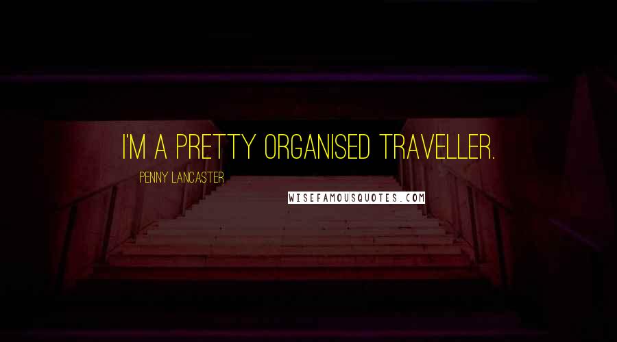 Penny Lancaster Quotes: I'm a pretty organised traveller.